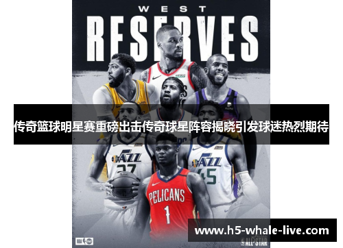 传奇篮球明星赛重磅出击传奇球星阵容揭晓引发球迷热烈期待