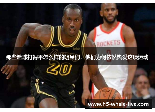 那些篮球打得不怎么样的明星们,他们为何依然热爱这项运动